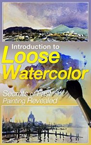 Download Introduction to Loose Watercolor; Secrets of Fast Painting Revealed pdf, epub, ebook