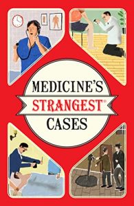 Download Medicine’s Strangest Cases: Extraordinary but true stories from over five centuries of medical history pdf, epub, ebook