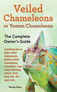 Download Veiled Chameleons or Yemen Chameleons as pets: Including info on baby veiled chameleons, female veiled chameleons, chameleon cage setup, breeding, colors, facts, food, diet, life span, size. pdf, epub, ebook