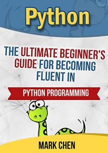 Download Python: The Ultimate Beginner’s Guide for Becoming Fluent in Python Programming (Learn Coding Fast with Hands on Projects) pdf, epub, ebook