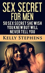 Download Sizzling Sex Secrets For Men: 50 Sex Secrets All Women Wish You Knew But Will Not Tell You (couples sex guide, Sex Tips For Men, bedroom satisfaction tips, sex books for married couples) pdf, epub, ebook