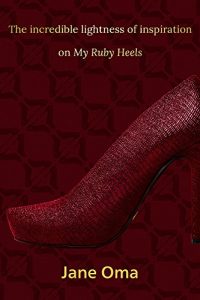 Download The Incredible Lightness Of Inspiration On My Ruby Heels pdf, epub, ebook