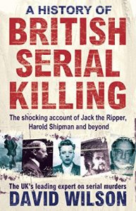 Download A History Of British Serial Killing: The Shocking Account of Jack the Ripper, Harold Shipman and Beyond pdf, epub, ebook