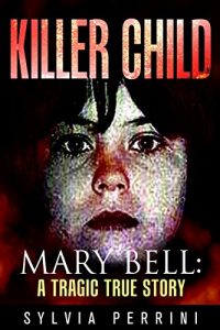 Download KILLER CHILD: MARY BELL: A TRAGIC TRUE STORY (TRUE CRIME; BUS STOP READS Book 1) pdf, epub, ebook