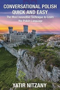 Download Conversational Polish Quick and Easy: The Most Innovative Technique to Learn the Polish Language for Beginners, Intermediate, and Advanced Speakers. pdf, epub, ebook