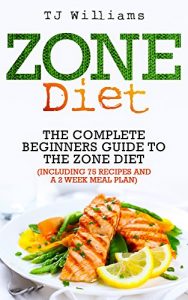 Download Zone Diet: The Ultimate Beginners Guide To The Zone Diet (includes 75 recipes and a 2 week meal plan) (Antioxidants & Phytochemicals, Food Allegies, Macrobiotics) pdf, epub, ebook