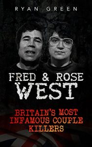 Download Fred & Rose West: Britain’s Most Infamous Killer Couples (True Crime, Serial Killers, Murderers) pdf, epub, ebook