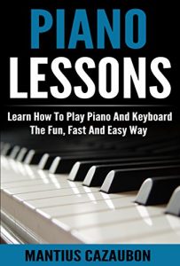 Download Piano Lessons: Learn How To Play Piano And Keyboard The Fun, Fast And Easy Way pdf, epub, ebook