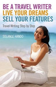 Download Be a Travel Writer, Live your Dreams, Sell your Features: Travel Writing Step by Step pdf, epub, ebook