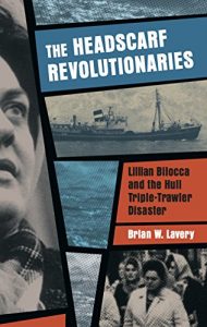 Download The Headscarf Revolutionaries: Lillian Bilocca and the Hull Triple-Trawler Disaster pdf, epub, ebook