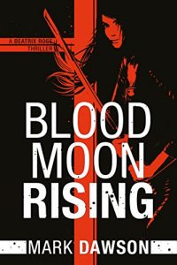 Download Blood Moon Rising (A Beatrix Rose Thriller Book 2) pdf, epub, ebook