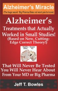 Download ALZHEIMER’S TREATMENTS THAT ACTUALLY WORKED IN  SMALL STUDIES!   (BASED ON NEW, CUTTING-EDGE, CORRECT THEORY!)  THAT  WILL NEVER BE TESTED &  YOU WILL NEVER HEAR ABOUT FROM YOUR MD  OR  BIG PHARMA ! pdf, epub, ebook