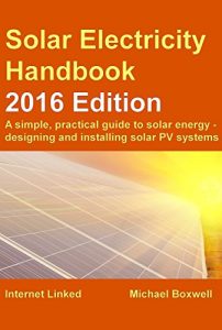 Download Solar Electricity Handbook: 2016 Edition: A simple, practical guide to solar energy – designing and installing solar PV systems pdf, epub, ebook