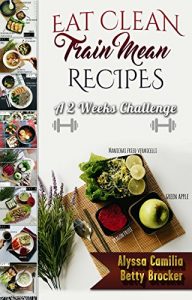 Download Eat Clean Train Mean-A 2 Weeks Challenge: Super Easy Low Carb Daily Meal Ideas And Workout Plans pdf, epub, ebook