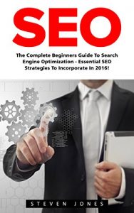 Download SEO: The Complete Beginners Guide to Search Engine Optimization – Essential SEO Strategies to Incorporate in 2016! (Google analytics, Webmaster, Search Engine Optimization) pdf, epub, ebook