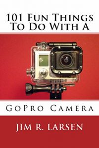 Download 101 Fun Things To Do With A GoPro Camera pdf, epub, ebook