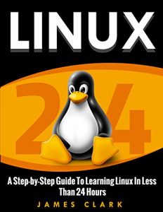 Download LINUX: A Step-by-Step Guide To Learning Linux In Less Than 24 Hours pdf, epub, ebook