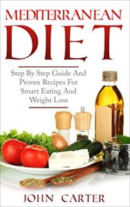 Download Mediterranean Diet: Step By Step Guide And Proven Recipes For Smart Eating And Weight Loss (Free Bonus Included) (Weight Loss, Weight Watchers, Muscle Building, Smart Points Book 1) pdf, epub, ebook