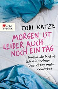 Download Morgen ist leider auch noch ein Tag: Irgendwie hatte ich von meiner Depression mehr erwartet (German Edition) pdf, epub, ebook