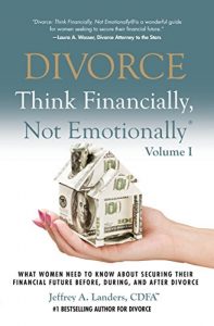 Download DIVORCE: Think Financially, Not Emotionally® Volume I: What Women Need To Know About Securing Their Financial Future Before, During, And After Divorce pdf, epub, ebook