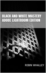 Download Black and White Mastery: Adobe Lightroom Edition (The Lightweight Photographer Books) pdf, epub, ebook