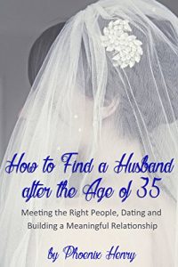 Download How to Find a Husband after the Age of 35: Meeting the Right People, Dating and Building a Meaningful Relationship pdf, epub, ebook