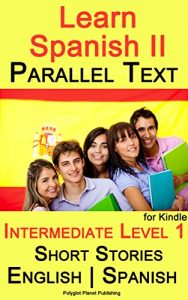 Download Learn Spanish II – Parallel Text – Intermediate Level 1 – Short Stories (English – Spanish) pdf, epub, ebook