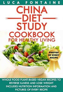 Download China Diet Study Cookbook for Healthy Living: Whole Food Plant-Based Vegan Recipes to Reverse Illness and Lose Weight; Includes Nutrition Information and Pictures of Every Recipe pdf, epub, ebook
