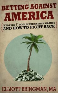 Download Betting Against America: What The 1% Does In The Cayman Islands And How To Fight Back pdf, epub, ebook