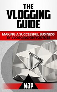 Download The Vlogging Guide: Making a Successful Business by Vlogging on YouTube pdf, epub, ebook