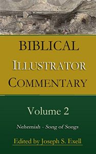Download Joseph Exell’s Biblical Illustrator Volume 2 – Nehemiah to Song of Songs: Anecdotes, Similes, Emblems, Illustrations; Expository, Scientific, Geographical, Historical, and Homiletic pdf, epub, ebook