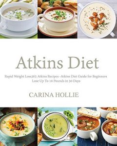 Download Atkins Diet: Rapid Weight Loss:365 Atkins Recipes: Atkins Diet Guide for Beginners – Lose Up To 10 Pounds in 30 Days pdf, epub, ebook