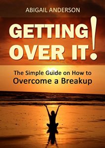 Download Getting Over It!: The Simple Guide on How to Overcome a Breakup pdf, epub, ebook