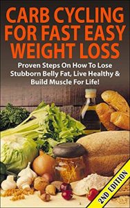 Download Carb Cycling for Fast Easy Weight Loss 2nd Edition: Proven Steps on How to Lose Stubborn Belly Fat, Live Healthy & Build Muscle for Life! (Carb cycling, … Loss, Build Muscle, Burn Fat, Loss Weight) pdf, epub, ebook