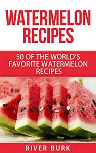 Download Watermelon Recipes: 50 of the World’s Favorite Watermelon Recipes (Fruit Recipe Series Book 2) pdf, epub, ebook