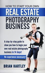 Download How to Start Your Own Real Estate Photography Business!: A Step-by-Step Guide to Show You How to Begin Your Own Real Estate Photography Business in 14 … for real estate, photographing houses) pdf, epub, ebook