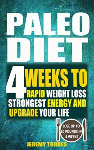 Download Paleo Diet: 4 Weeks To Rapid Weight Loss, Strongest Energy And Upgrade Your Life: Lose Up To 30 Pounds In 4 Weeks(Including The Very BEST Fat Loss Recipes – FAT BOOTCAMP) pdf, epub, ebook