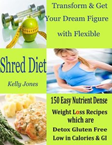 Download Transform & Get Your Dream Figure with Flexible Shred Diet : 150 Easy Nutrient Dense Weight Loss Recipes Which are Detox Gluten Free Low in Calories & GI pdf, epub, ebook