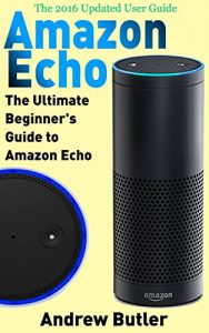 Download Amazon Echo: The Ultimate Beginner’s Guide to Amazon Echo (Alexa Skills Kit, Amazon Echo 2016, user manual, web services, Free books, Free Movie, Alexa Kit) (Amazon Prime, internet device, guide) pdf, epub, ebook