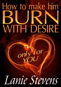 Download How To Make Him BURN With Desire…Only For YOU (FOR WOMEN ONLY Book 2) pdf, epub, ebook