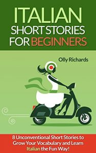 Download Italian Short Stories For Beginners: 8 Unconventional Short Stories to Grow Your Vocabulary and Learn Italian the Fun Way! (Italian Edition) pdf, epub, ebook