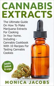 Download Cannabis Extracts: The Ultimate Guide On How To Make Marijuana Extracts For Cooking In Your Home, Including Cannabis Cookbook With 10 Recipes For Tasting Cannabis Cookies pdf, epub, ebook