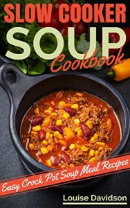 Download Slow Cooker Soup Cookbook: Easy Crock Pot  Soup and Stew Meal Recipes pdf, epub, ebook