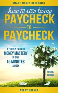 Download How to Stop Living Paycheck to Paycheck (2nd Edition): A proven path to money mastery in only 15 minutes a week! (Smart Money Blueprint) pdf, epub, ebook