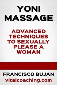 Download Yoni Massage – Advanced Techniques To Sexually Please A Woman pdf, epub, ebook