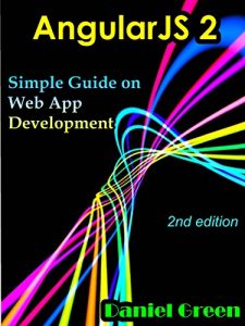 Download AngularJS 2: Simple Guide on Web App Development (2nd edition) pdf, epub, ebook