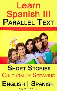 Download Learn Spanish III: Parallel Text – Culturally Speaking (Short Stories) English – Spanish pdf, epub, ebook