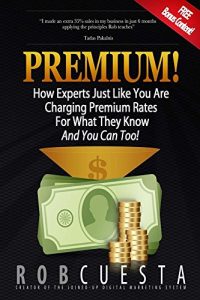 Download Premium!: How Experts Just Like You Are Charging Premium Rates For What They Know And You Can Too! pdf, epub, ebook