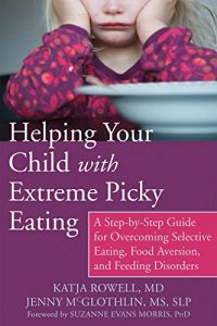 Download Helping Your Child with Extreme Picky Eating: A Step-by-Step Guide for Overcoming Selective Eating, Food Aversion, and Feeding Disorders pdf, epub, ebook