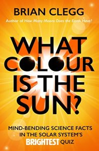 Download What Colour is the Sun?: Mind-Bending Science Facts in the Solar System’s Brightest Quiz (Quiz Books) pdf, epub, ebook